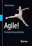 Agile!: The Good, the Hype and the Ugly Agile!: The Good, the Hype and the Ugly
