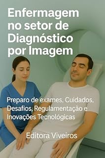 Livro Enfermagem no Setor de Diagnósticos por Imagem. : Preparo de exames, Cuidados, Desafios, Regulamentação e Inovações Tecnológicas.