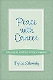 Peace with Cancer:Shamanism As A Spiritual Approach to Healing by 