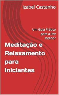 Livro Meditação e Relaxamento para Iniciantes: Um Guia Prático para a Paz Interior