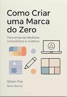 Livro COMO CRIAR UMA MARCA DO ZERO: Para empreendedores conscientes e criativos.