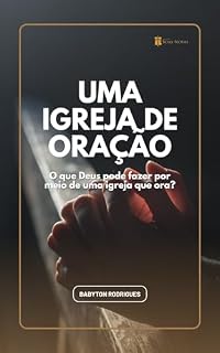 UMA IGREJA DE ORAÇÃO: A importância da oração comunitária