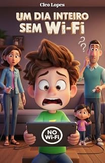 Livro Um Dia Inteiro Sem Wi-Fi (E Ninguém Morreu): Uma Aventura Divertida sobre Equilíbrio Digital, Imaginação e a Alegria de Estar Junto