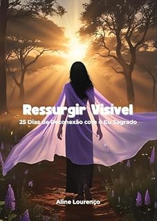 Livro Ressurgir Visível: 25 Dias de Reconexão com o Eu Sagrado