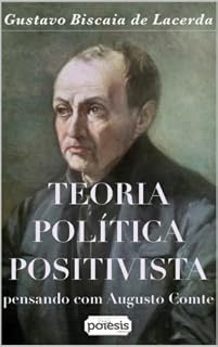 Livro Teoria política positivista: Pensando com Augusto Comte (Série Filosofia, Positivismo e Educação Livro 4)