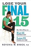 Lose Your Final 15: Dr. Ro's Plan to Eat 15 Servings A Day & Lose 15 Pounds at a Time by Rovenia M. Brock