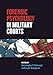Forensic Psychology in Military Courts by Christopher T. Stein J.D., Dr. Jeffrey Nels Younggren PhD