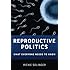 Reproductive Politics: What Everyone Needs to Know&reg;