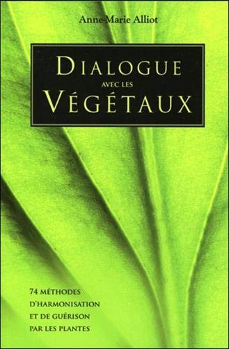 Dialogue avec les végétaux : 74 méthodes d'harmonisation et de guérison par les plantes by Anne-Marie Alliot
