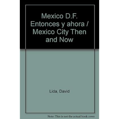 Mexico D.F. Entonces y ahora / Mexico City Then and Now Mexico D.F. Entonces y ahora / Mexico City Then and Now