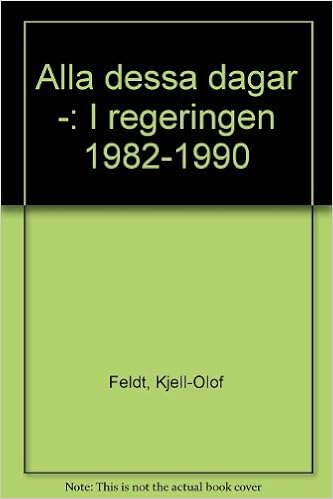 Alla Dessa Dagar I Regeringen 1982 1990 Swedish Edition Feldt Kjell Olof 9789119131126 Amazon Com Books