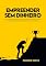 Livro EMPREENDER SEM DINHEIRO: Como Tirar Sua Ideia do Papel, Vender Antes de Investir e Construir um Negócio Rentável Usando Apenas o Que Você Já Tem