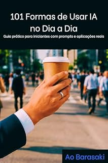 Livro 101 Formas de Usar IA no Dia a Dia: Guia prático para iniciantes com prompts prontos e aplicações reais