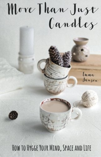 More Than Just Candles: How to Hygge Your Mind, Space and Life by Emma Janson