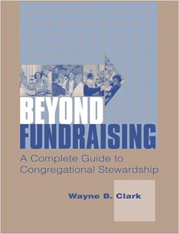 Beyond Fundraising: The Complete Guide to Congregational Stewardship Beyond Fundraising: The Complete Guide to Congregational Stewardship