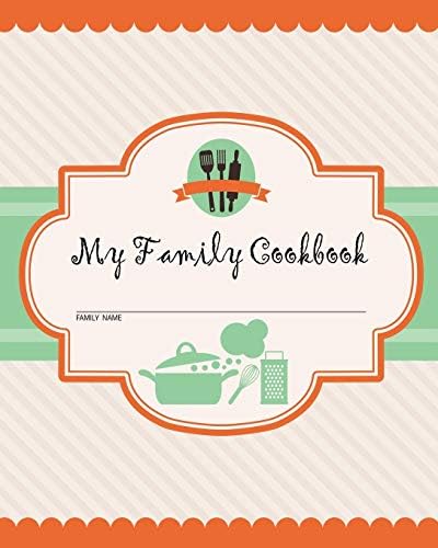 My Family Cookbook: 100 Recipe Pages - Write Your Own Family Recipe Book Using This Blank Recipe Journal (Includes Conversion Tables, Quotes and Table of Recipes) [8 x 10 Inches]