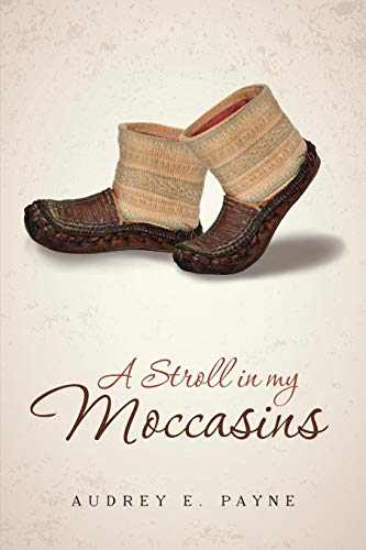 A Stroll in my Moccasins: An ordinary life unfolds as not so ordinary. by Audrey E Payne