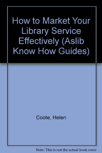 How to Market Your Library Service Effectively (Aslib Know How Guides), by Helen Coote How to Market Your Library Service Effectively (Aslib Know How Guides), by Helen Coote
