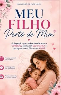 Livro MEU FILHO PERTO DE MIM: Guia Completo de Conexão, Proteção e Segurança Infantil