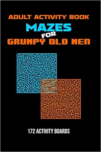 Adult Activity Book: Mazes for Grumpy Old Men: 172 pages of mazes