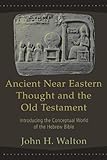 Ancient Near Eastern Thought and the Old Testament: Introducing the Conceptual World of the Hebrew Bible