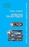 Arduino Interrupts: Speed up your Arduino to be responsive to events by Claus Kühnel