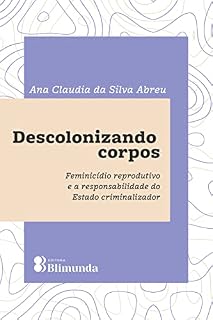 Livro Descolonizando Corpos: Feminicídio reprodutivo e a responsabilidade do Estado criminalizador