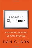 Book cover for The Art of Significance: Achieving the Level Beyond Success