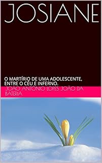 Livro JOSIANE: O MARTÍRIO DE UMA ADOLESCENTE, ENTRE O CÉU E INFERNO.