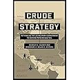 Crude Strategy: Rethinking the US Military Commitment to Defend Persian Gulf Oil