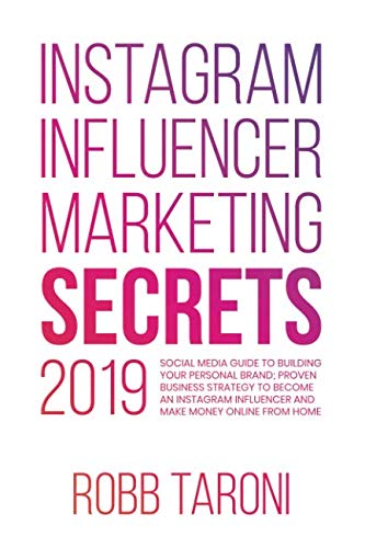 Instagram Influencer Marketing Secrets 2019: Social Media Guide to Building Your Personal Brand; Proven Business Strategy to Become an Instagram Influencer and Make Money Online From Home