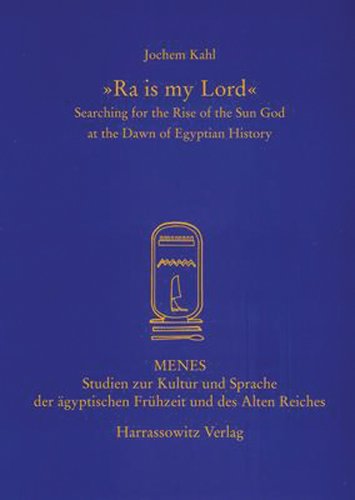 Ra is My Lord: Searching for the Rise of the Sun God at the Dawn of Egyptian History (MENES - STUDIE by Jochem Kahl
