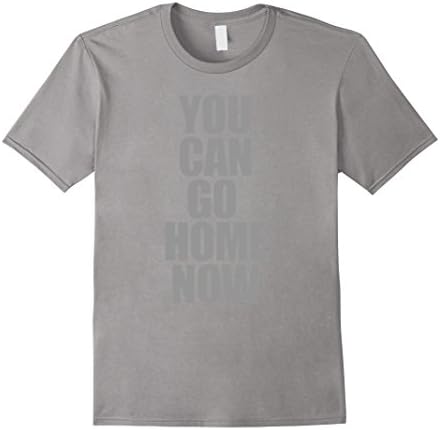 YOU CAN GO HOME NOW workout motivational shirt