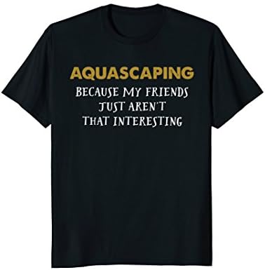 Aquascaping T Shirt Friends Aren't That Interesting