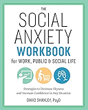 The Social Anxiety Workbook for Work, Public &amp; Social Life: Strategies to Decrease Shyness and Increase Confidence in Any Situation