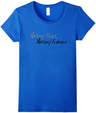 Women's Nothing Tried, Nothing Gained Motivational T-Shirt Medium Royal Blue