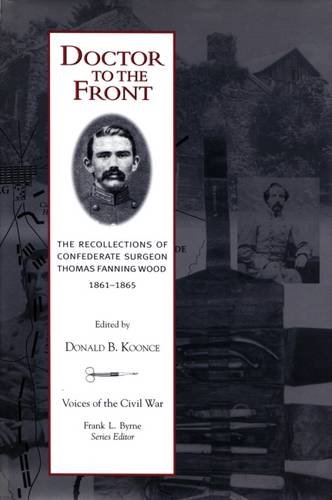 Doctor To The Front: Confederate Surgeon Thomas Fanning Wood (Voices of the Civil War)