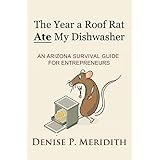 The Year a Roof Rat Ate My Dishwasher: An Arizona Survival Guide for Entrepreneurs (Thoughts While Chillin' Book 2)