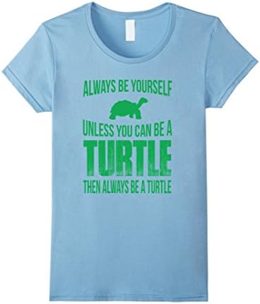 Women's Always Be Yourself Unless You Can Be A Turtle T-Shirt Large Baby Blue