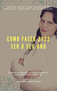 Livro Como fazer 2022 Ser o Seu Ano: Conheça as energias e aprenda a utilizá-las para Transformar a Sua Vida.