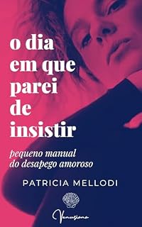 Livro O DIA EM QUE PAREI DE INSISTIR: PEQUENO MANUAL DE DESAPEGO AMOROSO