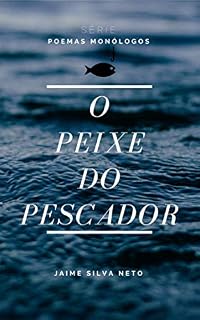 Livro O PEIXE DO PESCADOR (POEMAS MONÓLOGOS)