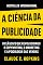 Livro A Ciência Da Publicidade: O Clássico que Revolucionou o Copywriting, o Marketing e a Psicologia Das Vendas