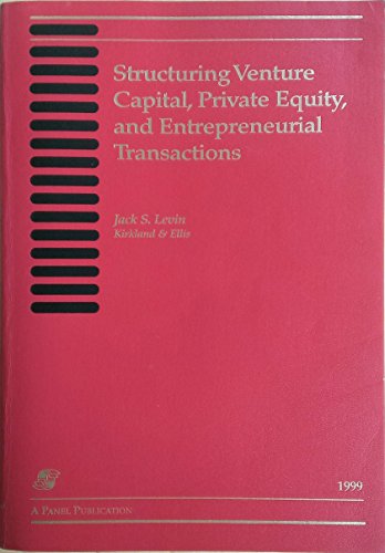 Structuring Venture Capital, Private Equity, and Entrepreneurial Transactions: 1999 Edition, by Jack S. Levin