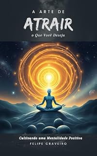Livro A Arte de Atrair o Que Você Deseja: Cultivando uma Mentalidade Positiva