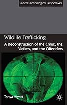 Wildlife Trafficking: A Deconstruction of the Crime, the Victims, and the Offenders (Critical Criminological Perspectives)