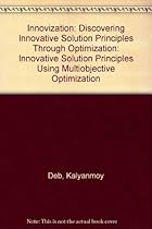 Innovization: Discovering Innovative Solution Principles Through Optimization Innovization: Discovering Innovative Solution Principles Through Optimization