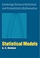 Statistical Models (Cambridge Series in Statistical and Probabilistic Mathematics)