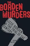 The Borden Murders: Lizzie Borden and the Trial of the Century