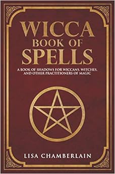 Wicca Book of Spells: A Book of Shadows for Wiccans, Witches, and Other Practitioners of Magic, by Lisa Chamberlain Wicca Book of Spells: A Book of Shadows for Wiccans, Witches, and Other Practitioners of Magic, by Lisa Chamberlain